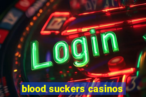 blood suckers casinos